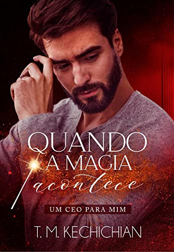 Ler Quando a Magia Acontece: Um CEO para mim (LIVRO ÚNICO), do autor T. M. KECHICHIAN